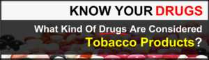 What Kind Of Drugs Are Tobacco Products